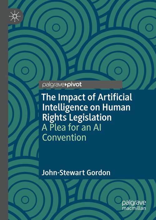 Book cover of The Impact of Artificial Intelligence on Human Rights Legislation: A Plea for an AI Convention (1st ed. 2023)