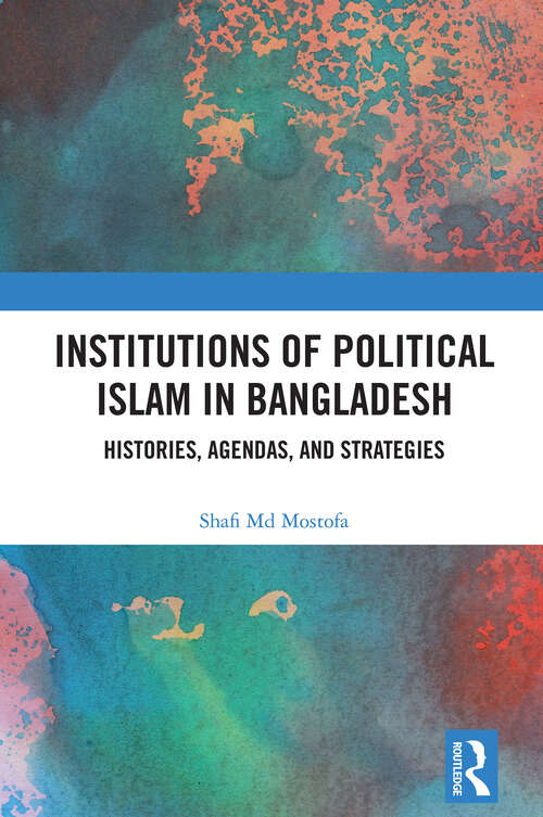 Book cover of Institutions of Political Islam in Bangladesh: Histories, Agendas, and Strategies