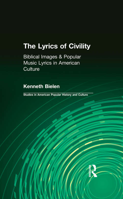 Book cover of The Lyrics of Civility: Biblical Images & Popular Music Lyrics in American Culture (Studies in American Popular History and Culture)