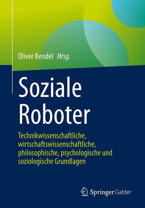 Book cover of Soziale Roboter: Technikwissenschaftliche,  wirtschaftswissenschaftliche,  philosophische, psychologische und soziologische Grundlagen (1. Aufl. 2021)