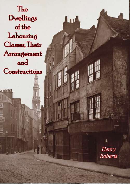 Book cover of The Dwellings of the Labouring Classes, Their Arrangement and Constructions