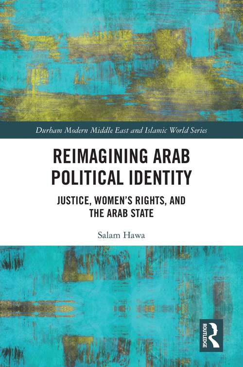 Book cover of Reimagining Arab Political Identity: Justice, Women's Rights and the Arab State (Durham Modern Middle East and Islamic World Series)