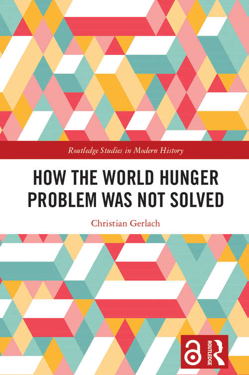 Book cover of How the World Hunger Problem Was not Solved (Routledge Studies in Modern History)