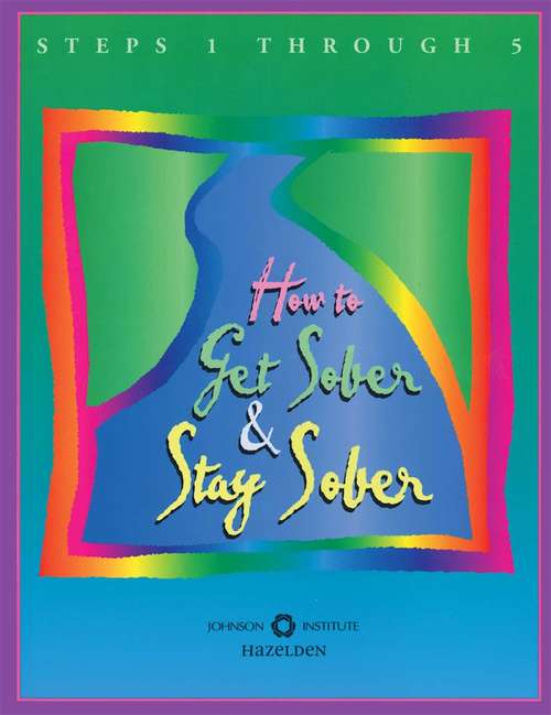 Book cover of How to Get Sober and Stay Sober: Steps 1 Through 5