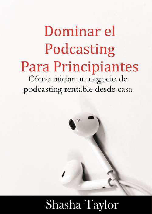 Book cover of Dominar el podcasting para principiantes: Cómo iniciar un negocio de podcasting rentable desde casa