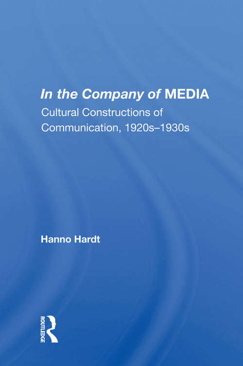 Book cover of In The Company Of Media: Cultural Constructions Of Communication, 1920's To 1930's