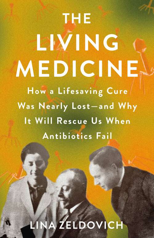 Book cover of The Living Medicine: How a Lifesaving Cure Was Nearly Lost—and Why It Will Rescue Us When Antibiotics Fail