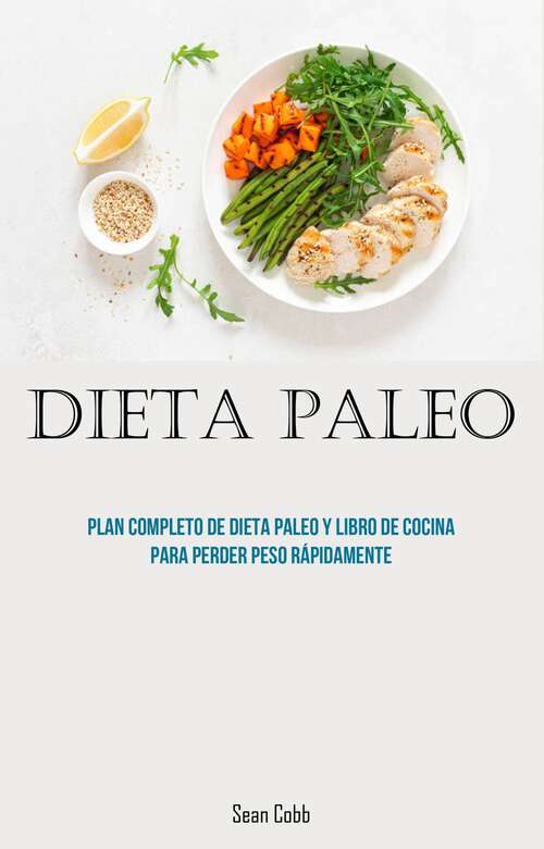 Book cover of dieta paleo: Plan completo de dieta paleo y libro de cocina para perder peso rápidamente