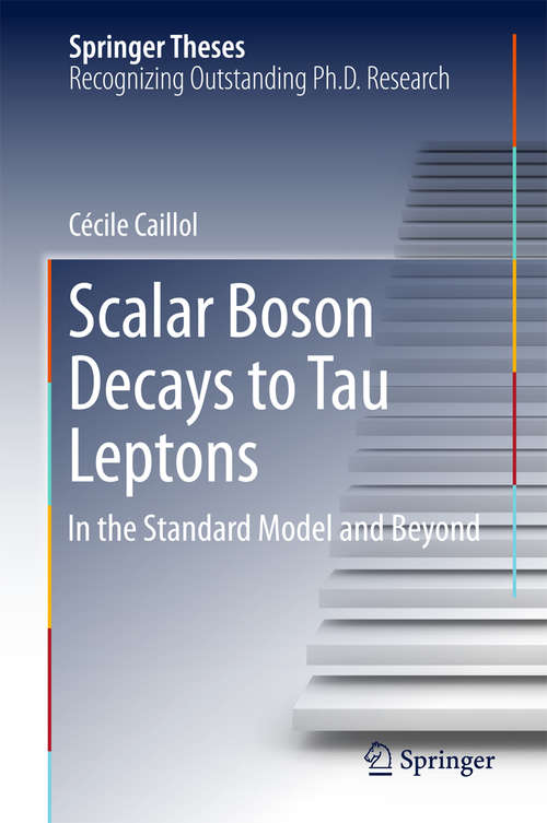 Book cover of Scalar Boson Decays to Tau Leptons: in the Standard Model and Beyond (1st ed. 2018) (Springer Theses)