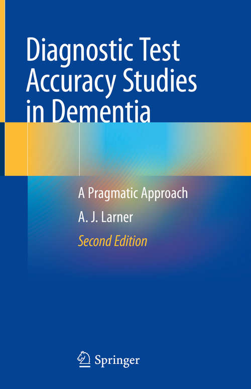 Book cover of Diagnostic Test Accuracy Studies in Dementia: A Pragmatic Approach (2nd ed. 2019)