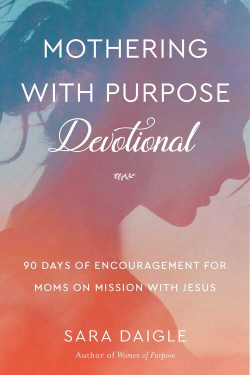 Book cover of Mothering with Purpose Devotional: 90 Days of Encouragement for Moms on Mission with Jesus