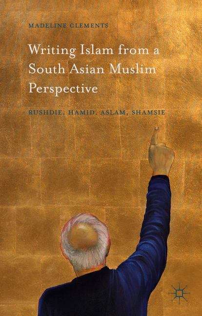 Book cover of Writing Islam from a South Asian Muslim Perspective: Rushdie, Hamid, Aslam, Shamsie