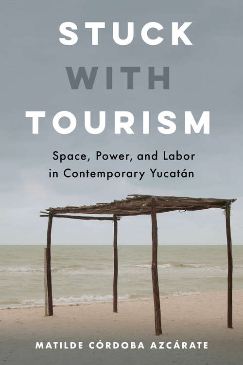 Book cover of Stuck with Tourism: Space, Power, and Labor in Contemporary Yucatan