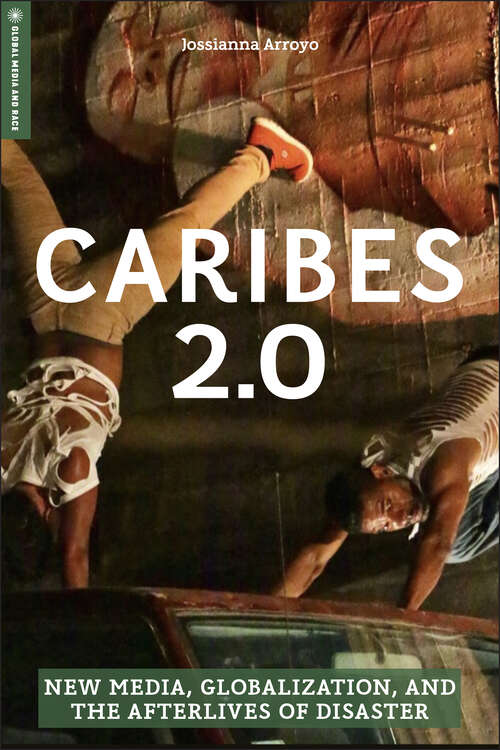 Book cover of Caribes 2.0: New Media, Globalization, and the Afterlives of Disaster (Global Media and Race)