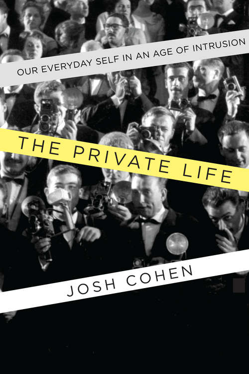 Book cover of The Private Life: Our Everyday Self in an Age of Intrusion