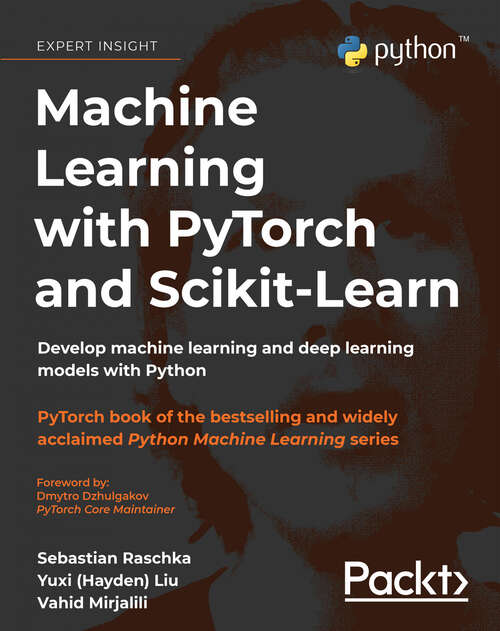 Book cover of Machine Learning with PyTorch and Scikit-Learn: Develop machine learning and deep learning models with Python