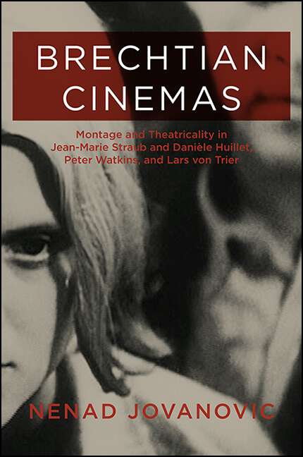 Book cover of Brechtian Cinemas: Montage and Theatricality in Jean-Marie Straub and Danièle Huillet, Peter Watkins, and Lars von Trier (SUNY series, Horizons of Cinema)