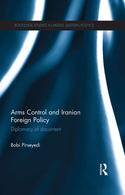 Book cover of Arms Control and Iranian Foreign Policy: Diplomacy of Discontent (Routledge Studies in Middle Eastern Politics)