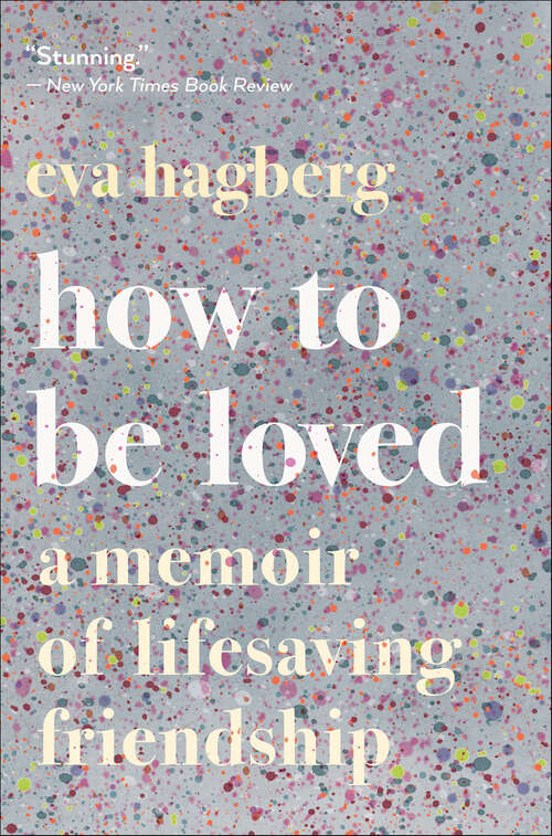 Book cover of How to Be Loved: A Memoir of Lifesaving Friendship