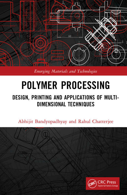 Book cover of Polymer Processing: Design, Printing and Applications of Multi-Dimensional Techniques (Emerging Materials and Technologies)