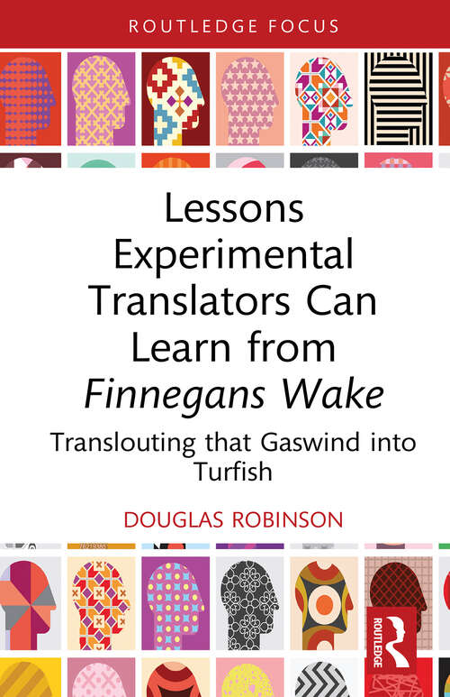 Book cover of Lessons Experimental Translators Can Learn from Finnegans Wake: Translouting that Gaswind into Turfish (Routledge Advances in Translation and Interpreting Studies)