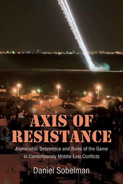 Book cover of Axis of Resistance: Asymmetric Deterrence and Rules of the Game in Contemporary Middle East Conflicts