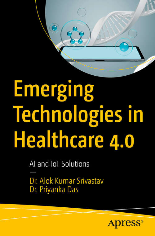 Book cover of Emerging Technologies in Healthcare 4.0: AI and IoT Solutions (First Edition)