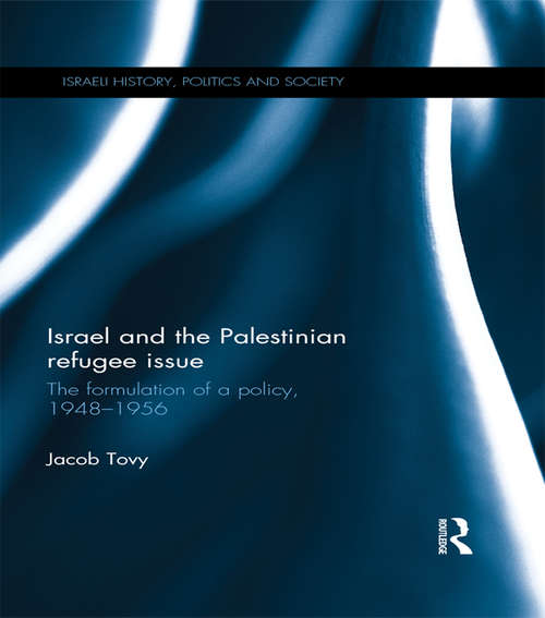 Book cover of Israel and the Palestinian Refugee Issue: The Formulation of a Policy, 1948-1956 (Israeli History, Politics and Society)
