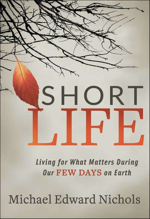 Book cover of Short Life: Living for What Matters During our Few Days on Earth