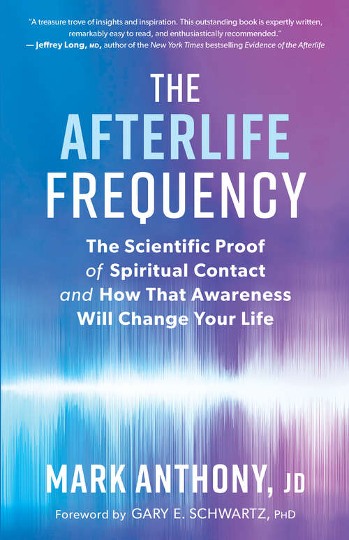 Book cover of The Afterlife Frequency: The Scientific Proof of Spiritual Contact and How That Awareness Will Change Your Life