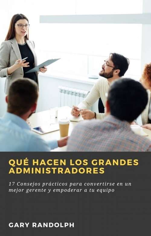Book cover of Qué hacen los grandes administradores: 17 Consejos prácticos para convertirse en un mejor gerente y empoderar a tu equipo