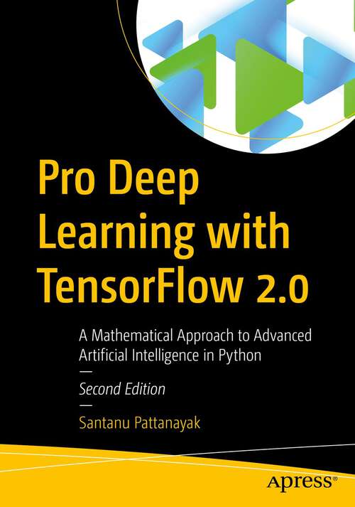Book cover of Pro Deep Learning with TensorFlow 2.0: A Mathematical Approach to Advanced Artificial Intelligence in Python (2nd ed.)