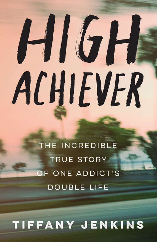 Book cover of High Achiever: The Incredible True Story of One Addict's Double Life