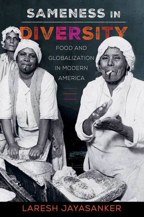 Book cover of Sameness in Diversity: Food and Globalization in Modern America (California Studies in Food and Culture #72)