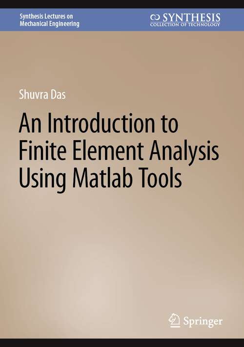 Book cover of An Introduction to Finite Element Analysis Using Matlab Tools (1st ed. 2023) (Synthesis Lectures on Mechanical Engineering)