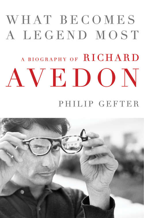 Book cover of What Becomes a Legend Most: A Biography of Richard Avedon