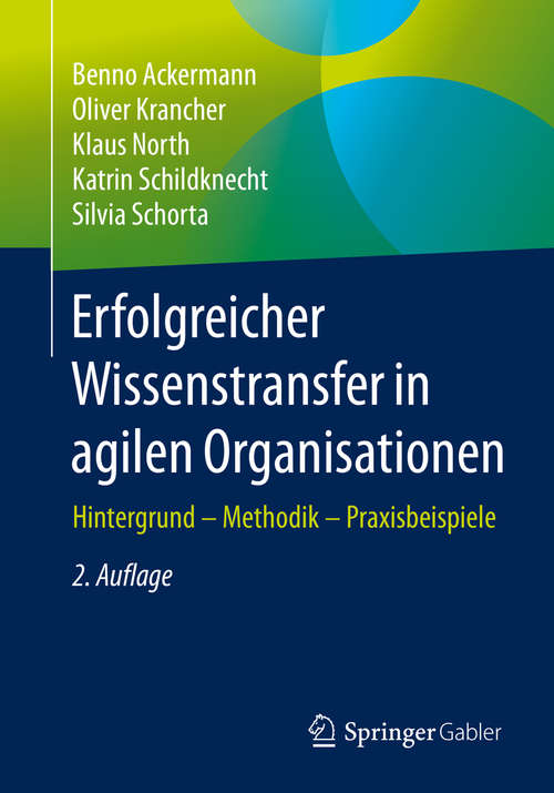 Book cover of Erfolgreicher Wissenstransfer in agilen Organisationen: Hintergrund – Methodik – Praxisbeispiele (2. Aufl. 2020)