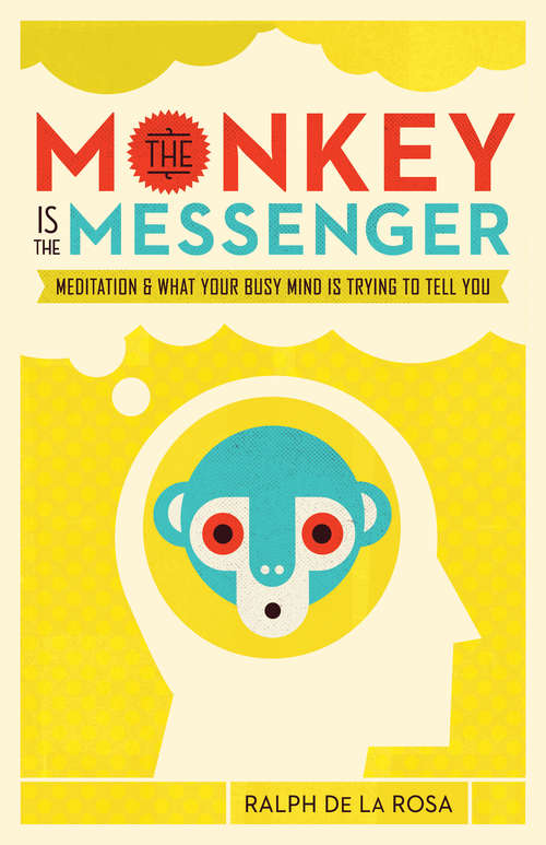 Book cover of The Monkey Is the Messenger: Meditation and What Your Busy Mind Is Trying to Tell You