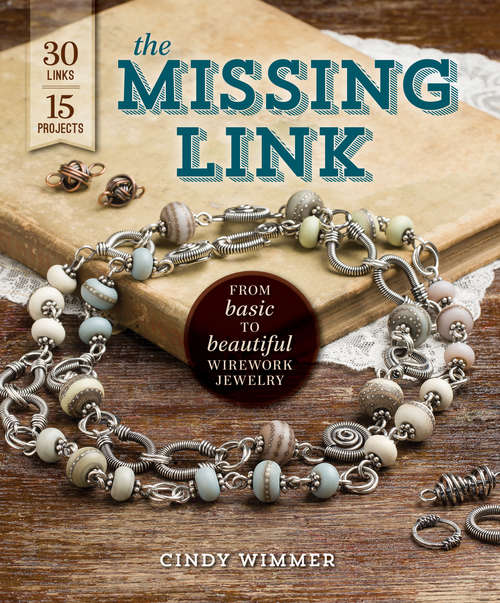 Book cover of The Missing Link: From Basic to Beautiful Wirework Jewelry