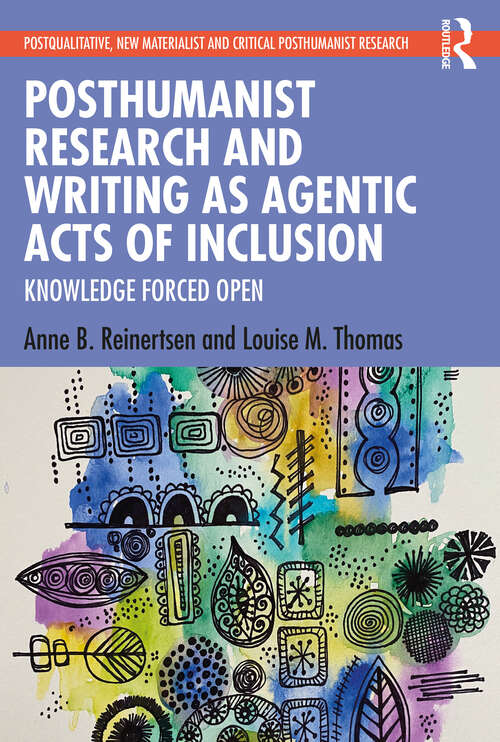 Book cover of Posthumanist Research and Writing as Agentic Acts of Inclusion: Knowledge Forced Open (Postqualitative, New Materialist and Critical Posthumanist Research)
