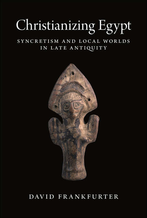 Book cover of Christianizing Egypt: Syncretism and Local Worlds in Late Antiquity (Martin Classical Lectures)