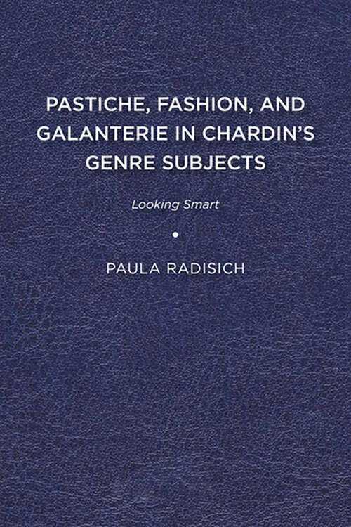 Book cover of Pastiche, Fashion, and Galanterie in Chardin’s Genre Subjects: Looking Smart (Studies in Seventeenth- and Eighteenth-Century Art and Culture)