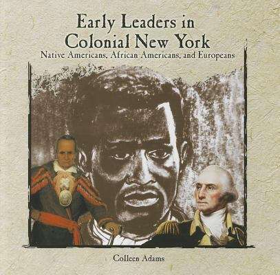 Book cover of Early Leaders In Colonial New York: Native Americans, African Americans, And Europeans (Primary Sources Of New York City And New York State)