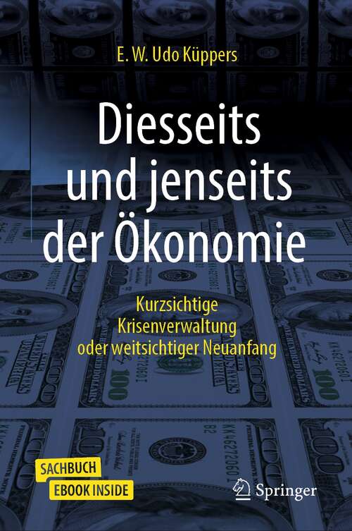 Book cover of Diesseits und jenseits der Ökonomie: Kurzsichtige Krisenverwaltung oder weitsichtiger Neuanfang (1. Aufl. 2022)