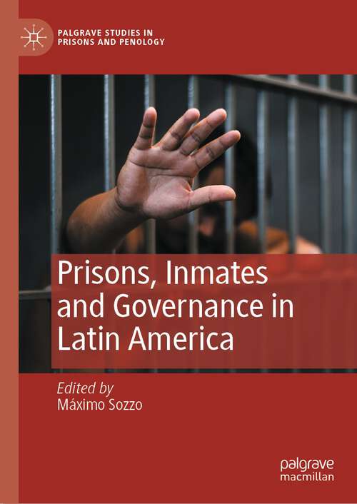 Book cover of Prisons, Inmates and Governance in Latin America (1st ed. 2022) (Palgrave Studies in Prisons and Penology)