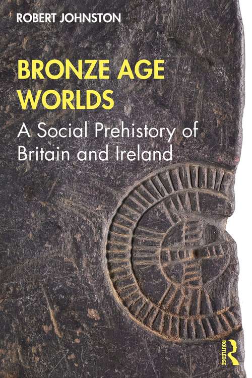 Book cover of Bronze Age Worlds: A Social Prehistory of Britain and Ireland