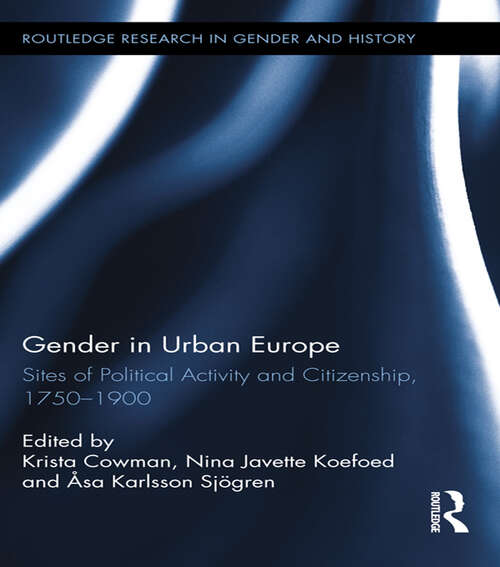 Book cover of Gender in Urban Europe: Sites of Political Activity and Citizenship, 1750-1900 (Routledge Research in Gender and History #19)