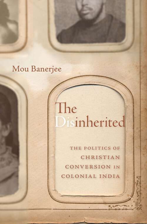 Book cover of The Disinherited: The Politics of Christian Conversion in Colonial India