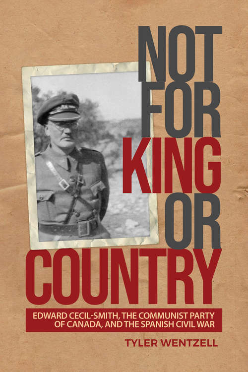 Book cover of Not for King or Country: Edward Cecil-Smith, the Communist Party of Canada, and the Spanish Civil War (G - Reference, Information And Interdisciplinary Subjects Ser.)