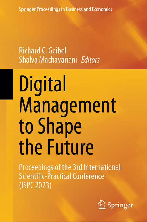 Book cover of Digital Management to Shape the Future: Proceedings of the 3rd International Scientific-Practical Conference (ISPC 2023) (Springer Proceedings in Business and Economics)